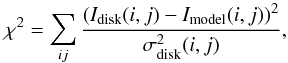 \begin{equation} \chi^2 = \sum_{ij}\frac{\left(I_{\rm disk}(i,j)-I_{\rm model}(i,j)\right)^2}{\sigma_{\rm disk}^2(i,j)}, \end{equation}