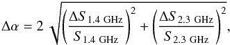 \begin{equation} \Delta\alpha=2\,\sqrt{\left(\frac{\Delta S_{1.4~\rm{GHz}}}{S_{1.4~\rm{GHz}}}\right)^2+\left(\frac{\Delta S_{2.3~\rm{GHz}}}{S_{2.3~\rm{GHz}}}\right)^2}, \label{spixerr} \end{equation}