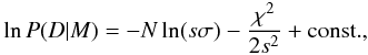 \begin{equation} \ln P(D\vert M) = -N \ln(s\sigma) - \frac{\chi^2}{2s^2} + {\rm const.}, \label{eq:likeli} \end{equation}