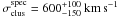 \hbox{$\sigma^{\rm spec}_{\rm clus} = 600^{+100}_{-150}~\kms$}