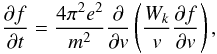 \begin{equation} \frac{\partial f}{\partial t}= \frac{4\pi^2 e^2}{m^2}\frac{\partial}{\partial {v}}\left( \frac{W_k}{{ v}}\frac{\partial f}{\partial { v}}\right), \label{eqk1} \end{equation}