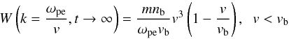 \begin{equation} W\left(k=\frac{\omega _{\rm pe}}{v}, t \rightarrow \infty\right)= \frac{m n_{\rm b}}{\omega _{\rm pe}v_{\rm b}} v^{3}\left(1-\frac{v}{v_{\rm b}}\right), \;\; v<v_{\rm b} \label{eq:W_t0_2} \end{equation}