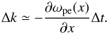 \begin{equation} {\Delta k}\simeq -\frac{\partial \omega _{\rm pe}(x)}{\partial x}\Delta t. \label{eq:delta_k} \end{equation}