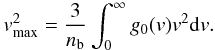 \begin{equation} v_{\rm max} ^2= \frac{3}{n_{\rm b}} \int_{0}^{\infty} g_0(v)v^2{\rm d}v. \label{eq:v_max} \end{equation}