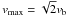 \hbox{$v_{\rm max}=\sqrt{2} v_{\rm b}$}