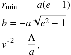 \begin{eqnarray} && r_{\rm min} = - a (e - 1) \nonumber \\ && b = - a \sqrt{e^2 - 1} \\ && {v^*}^2 = \frac{\Lambda}{a}, \nonumber \label{eq26} \end{eqnarray}