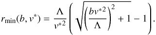 \begin{equation} r_{\rm min}(b,v^*) = \frac{\Lambda}{{v^*}^2} \left(\sqrt{\left(\frac{b {v^*}^2}{\Lambda} \right)^2 + 1} - 1 \right). \label{eq27} \end{equation}