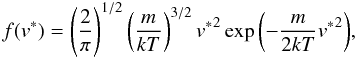 \begin{equation} f(v^*) = \left( \frac{2}{\pi} \right)^{1/2} \left(\frac{m}{kT} \right)^{3/2} {v^*}^2 \exp{\left(-\frac{m}{2kT}{v^*}^2\right)}, \label{eq28} \end{equation}