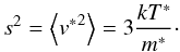 \begin{equation} s^2 = \left< {v^*}^2 \right> = 3\frac{kT^*}{m^*}\cdot \label{eq32} \end{equation}