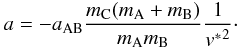 \begin{equation} a = -a_{\rm AB} \frac{m_{\rm C}(m_{\rm A}+m_{\rm B})}{m_{\rm A} m_{\rm B}} \frac{1}{{v^*}^2}\cdot \label{eq18} \end{equation}