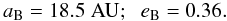 \begin{equation} a_{\rm B} = 18.5 \; {\rm AU}; \hspace*{0.2cm} e_{\rm B} = 0.36. \label{eq23} \end{equation}