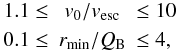 \begin{eqnarray} 1.1 \leq & v_0/v_{\rm esc} & \leq 10 \\ 0.1 \leq & r_{\rm min}/Q_{\rm B} & \leq 4, \nonumber \label{eq24} \end{eqnarray}