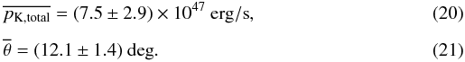 \begin{eqnarray} && \overline{p_{\rm K,total}} = (7.5\pm 2.9)\times 10^{47}~{\rm erg/s}, \\[1.5mm] && \overline{\theta} = (12.1\pm 1.4)~{\rm deg}. \end{eqnarray}