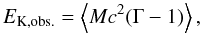 \begin{equation} \label{eq:ek} E_{\rm K,obs.} = \left\langle Mc^2(\Gamma -1)\right\rangle, \end{equation}