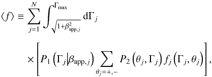 \begin{eqnarray} \langle f\rangle &\equiv \sum_{j=1}^N\int_{\sqrt{1 + \beta_{{\rm app},j}^2}}^{\Gamma_{\max}}{\rm d}\Gamma _j \nonumber\\[1.5mm] &\quad \times \left[P_1\left(\Gamma_j \big|\beta_{{\rm app},j}\right) \sum_{\theta _j=+,-}P_2\left(\theta _j,\Gamma _j\right)f_j\left(\Gamma _j,\theta _j\right)\right], \end{eqnarray}