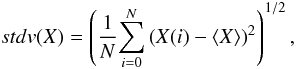 \begin{equation} stdv(X) = \left(\frac{1}{N}{\sum^{N}_{i = 0} \left(X(i)-\langle X\rangle \right)^{2}}\right)^{1/2}, \end{equation}