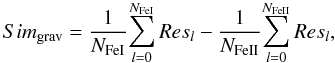 \begin{equation} Sim_{\rm grav} = \frac{1}{N_{\rm FeI}}{\sum^{N_{\rm FeI}}_{l = 0} Res_{l}} - \frac{1}{N_{\rm FeII}} {\sum^{N_{\rm FeII}}_{l = 0} Res_{l}}, \end{equation}