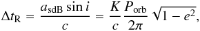 \begin{eqnarray} \Delta t_{\rm R} = \frac{a_{\rm sdB} \sin i }{c}= \frac{K}{c} \frac{P_{\rm orb}}{2\pi} \sqrt{1-e^2}, \end{eqnarray}