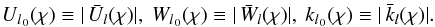 \begin{eqnarray} U_{l{{_{\,0}}}}(\chi) \equiv |\,\bar{U}_l(\chi) |,~ W_{l{{_{\,0}}}}(\chi) \equiv |\,\bar{W}_l(\chi) |, ~ k_{l{{_{\,0}}}}(\chi) \equiv |\,\bar{k}_l(\chi) |. \label{23} \end{eqnarray}