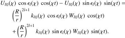 \begin{eqnarray} \nonumber &&{U_l}_0(\chi) ~\cos\epsilon_l(\chi)~ \cos(\chi t) - {U_l}_0(\chi) ~\sin\epsilon_l(\chi)~ \sin(\chi t) =\nonumber\\ &&\qquad\left(\frac{R}{r}\right)^{2l+1} {k_l }_0(\chi) ~\cos\epsilon_l(\chi) ~{W_l}_0(\chi) ~\cos(\chi t) \nonumber\\ &&\qquad+ \left(\frac{R}{r}\right)^{2l+1} {k_l }_0(\chi) ~\sin\epsilon_l(\chi) ~{W_l}_0(\chi) ~\sin(\chi t). \label{25} \end{eqnarray}