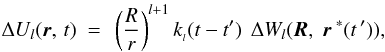 \begin{eqnarray} \Delta U_{\it l}(\erbold,\,t)~=~\left(\frac{R}{r}\right)^{{\it l}+1}{\it{k}}_{{_l}}(t-t')~\,\Delta W_{\it{l}} (\eRbold,\;\erbold^{\;*}(t\,')), \label{7} \end{eqnarray}