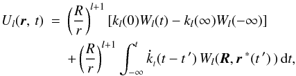 \begin{eqnarray} U_{\it l}(\erbold,\,t)&=&\left(\frac{R}{r} \right)^{{\it l}+1}\left[k_l(0)W_l(t) - k_l(\infty)W_l(-\infty)\right] \nonumber\\ &&+ \left(\frac{R}{r} \right)^{{\it l}+1}\int_{-\infty}^{t} {\bf\dot{\it{k}}}_{{_l}}(t-t\,')\, W_{\it{l}} (\eRbold, \erbold^{\;*}(t\,')\,)\,{\rm d}t, \label{8b} \end{eqnarray}