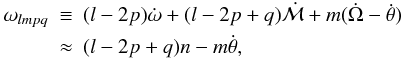 \begin{eqnarray} \omega_{lmpq} &\equiv& (l-2p) \dot{\omega} + (l-2p+q) \dot{\cal{M}}+ m (\dot{\Omega} - \dot{\theta})\nonumber \\& \approx& (l-2p+q) n - m \dot{\theta}, \label{10} \end{eqnarray}