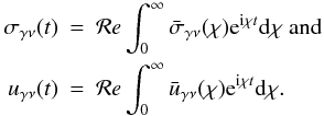 \begin{eqnarray} \sigma_{\gamma\nu}(t)& =& {\cal{R}}{\it{e}} \int_{0}^{\infty} \bar{\sigma}_{\gamma\nu}(\chi) {\rm e}^{\inc\chi t} {\rm d}\chi~ \mbox{and} \nonumber \\ u_{\gamma\nu}(t) &=& {\cal{R}}{\it{e}} \int_{0}^{\infty} \bar{u}_{\gamma\nu}(\chi) {\rm e}^{\inc\chi t} {\rm d}\chi. \label{15} \end{eqnarray}