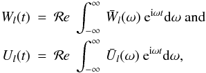 \begin{eqnarray} W_{l}(t)&=&{\cal{R}}{\it{e}}~\int_{-\infty}^{\infty}\,\bar{W}_{l}(\omega)~{\rm e}^{\inc\omega t} {\rm d}\omega ~ \mbox{and}\nonumber \\ U_{l}(t)&=&{\cal{R}}{\it{e}}~\int_{-\infty}^{\infty}\,\bar{U}_{l}(\omega)~{\rm e}^{\inc\omega t}{\rm d}\omega, \label{16} \end{eqnarray}