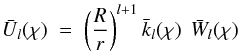 \begin{eqnarray} \bar{U}_{l}(\chi)\;=\;\left(\frac{R}{r}\right)^{l+1}\bar{k}_{l}(\chi)\;\,\bar{W}_{l}(\chi) \label{19a} \end{eqnarray}