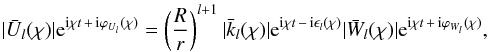 \begin{eqnarray} |\bar{U}_{l}(\chi)| {\rm e}^{{\rm i}\chi t\,+\,{\rm i} \varphi_{U_l}(\chi)} = \left(\frac{R}{r}\right)^{l+1} |\bar{k}_{l}(\chi)| {\rm e}^{{\rm i} \chi t \,-\, {\rm i} \epsilon_l(\chi)} |\bar{W}_{l}(\chi)| {\rm e}^{{\rm i}\chi t \,+\, {\rm i} \varphi_{W_l}(\chi)}, \label{19b} \label{VR} \end{eqnarray}