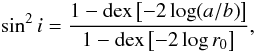 \begin{eqnarray} \sin^2 i= \frac {1-{\rm dex}\left[{-2 \log (a/b)}\right]}{1-{\rm dex}\left[{-2 \log r_0}\right]}, \label{galincl} \end{eqnarray}