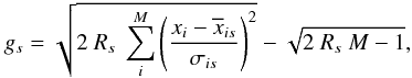 \begin{equation} g_{s}= \sqrt{2\ R_{s}\ \sum_{i}^{M} {\left(\frac{x_{i}-\overline{x}_{is}}{\sigma_{is}}\right)^{2}}} - \sqrt{2 \ R_{s} \ M -1 }, \label{gmode} \end{equation}