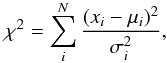 \begin{equation} \chi^2 = \sum_{i}^{N} {\frac{(x_{i} - \mu_{i})^{2}}{\sigma_{i}^{2}}}, \label{clasicchi} \end{equation}