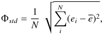 \begin{equation} \Phi_{std} = {\frac{1}{N}}\ \sqrt{\sum_{i}^{N} (e_{i}-\overline{e})^2}, \label{stddev} \end{equation}