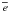 \hbox{$\overline{e}$}