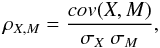 \begin{equation} \rho_{X,M}={\frac{cov(X,M)}{\sigma_{X}\ \sigma_{M}}}, \label{corrcoef} \end{equation}
