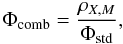 \begin{equation} \Phi_{\rm comb} = {\frac{\rho_{X,M}}{\Phi_{\rm std}}}, \label{combined} \end{equation}