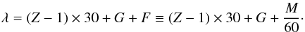 \begin{equation} \lambda = (Z-1)\times30 + G + F \equiv (Z-1)\times30 + G + {M\over60}\cdot \label{e:long} \end{equation}