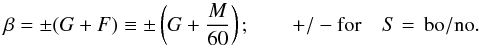 \begin{equation} \beta = \pm (G+F) \equiv \pm \left(G+{M\over60}\right); \qquad +/- \mathrm{for}\quad S = \,\mathrm{bo/no}. \label{e:lat} \end{equation}