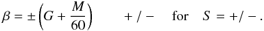 \begin{equation} \beta = \pm\left(G+{M\over60}\right)\qquad +/- \quad\mathrm{for} \quad S = +/-. \label{e:ublat} \end{equation}
