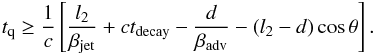 \begin{equation} t_{\rm q} \geq {1\over c} \left[{l_2\over\beta_{\rm jet}} + c t_{\rm decay} - {d\over\beta_{\rm adv}} - (l_2 - d)\cos\theta \right]. \end{equation}