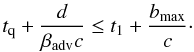 \begin{equation} t_{\rm q} + {d\over\beta_{\rm adv} c} \leq t_1 + {b_{\max}\over c}\cdot \end{equation}