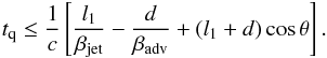 \begin{equation} t_{\rm q} \leq {1\over c} \left[{l_1\over\beta_{\rm jet}} - {d\over\beta_{\rm adv}} + (l_1 + d)\cos\theta \right]. \end{equation}