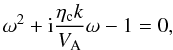 \begin{equation} \label{dispn3} \omega^2+{\rm i}{{\eta_{\rm c} k}\over V_{\rm A}} \omega -1=0, \end{equation}
