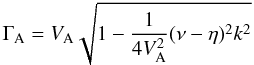 \begin{equation} \Gamma_{\rm A} = V_{\rm A} \sqrt{1-\frac{1}{4 V_{\rm A}^2}(\nu - \eta)^2 k^2} \label{cw2} \end{equation}