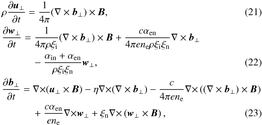 \begin{eqnarray} \label{V1} &&\rho{{\partial \vec u_{\perp}}\over {\partial t}}={1\over {4\pi}}(\nabla \times \vec b_{\perp}) \times \vec B, \\\label{w1} &{{\partial \vec w_{\perp}}\over {\partial t}}={1\over {4\pi \rho \xi_{\rm i}}}(\nabla \times \vec b_{\perp}) \times \vec B +{{c \alpha_{\rm en} }\over {4\pi e n_{\rm e} \rho \xi_{\rm i} \xi_{\rm n}}}\nabla \times \vec b_{\perp}\notag\\ &&\qquad\quad-{{\alpha_{\rm in}+\alpha_{\rm en}}\over {\rho \xi_{\rm i} \xi_{\rm n}}}\vec w_{\perp}, \\ &&{{\partial \vec b_{\perp}}\over {\partial t}}={\nabla \times}(\vec u_{\perp} \times \vec B)-\eta {\nabla \times}(\nabla \times \vec b_{\perp})-{{c}\over {4\pi en_{\rm e}}} {\nabla \times}\left((\nabla \times \vec b_{\perp})\times \vec B \right ) \notag\\ \label{B1} &&\qquad\quad+{{c \alpha_{\rm en}}\over {en_{\rm e}}} {\nabla \times}\vec w_{\perp}+\xi_{\rm n}{\nabla \times}\left (\vec w_{\perp} \times \vec B\right ), \end{eqnarray}