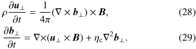 \begin{eqnarray} \label{V3} &&\rho{{\partial \vec u_{\perp}}\over {\partial t}}={1\over {4\pi}}(\nabla \times \vec b_{\perp}) \times \vec B, \\\label{B3} &&{{\partial \vec b_{\perp}}\over {\partial t}}={\nabla \times}(\vec u_{\perp} \times \vec B)+\eta_{\rm c} \nabla^2 \vec b_{\perp}. \end{eqnarray}