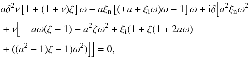 \begin{eqnarray} &&a\delta^2 \nu \left [1+(1+\nu)\zeta \right ]\omega -a \xi_{\rm n} \left [(\pm a + \xi_{\rm i} \omega)\omega -1 \right ]\omega +{\rm i} \delta \Big [a^2 \xi_{\rm n} \omega^2\notag\\ &&+ \nu\Big [\pm a \omega (\zeta-1)-a^2 \zeta \omega^2 +\xi_{\rm i} (1+\zeta(1\mp 2a \omega) \notag\\\label{dispn1} &&+((a^2-1)\zeta-1)\omega^2)\Big ]\Big ]=0, \end{eqnarray}