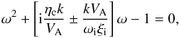 \begin{equation} \label{dispn2} \omega^2+\left [{\rm i}{{\eta_{\rm c} k}\over V_{\rm A}} \pm {{k V_{\rm A}}\over {\omega_{\rm i} \xi_{\rm i}}}\right ] \omega -1=0, \end{equation}